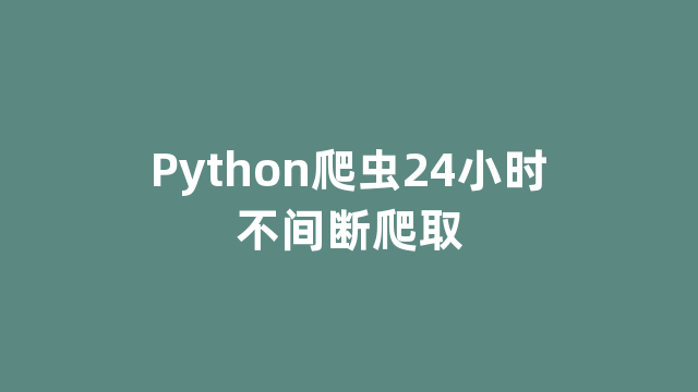 Python爬虫24小时不间断爬取