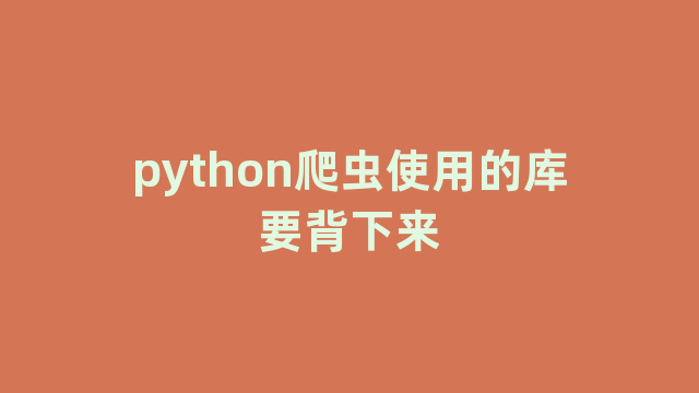 python爬虫使用的库要背下来