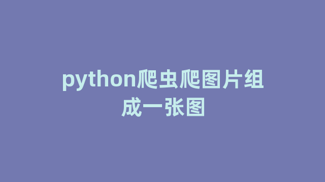 python爬虫爬图片组成一张图