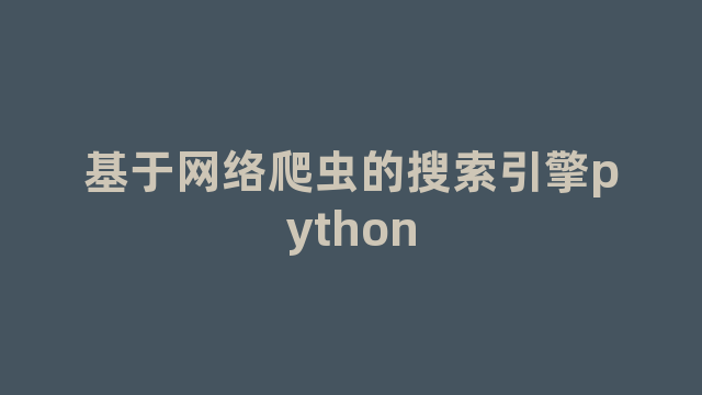 基于网络爬虫的搜索引擎python