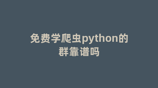 免费学爬虫python的群靠谱吗