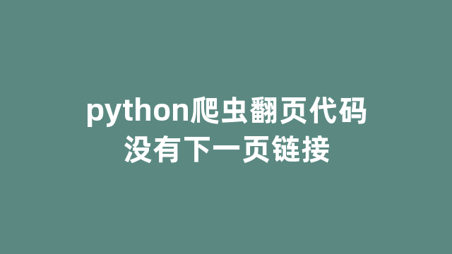 python爬虫翻页代码没有下一页链接