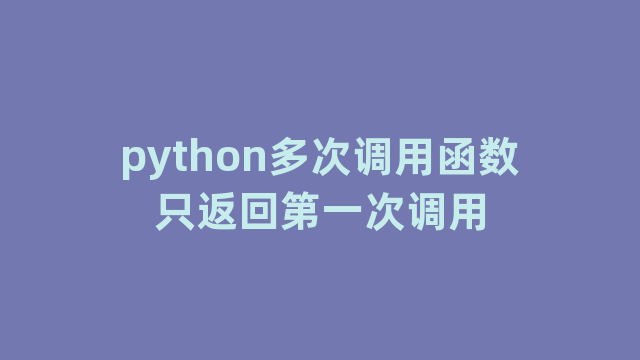 python多次调用函数只返回第一次调用