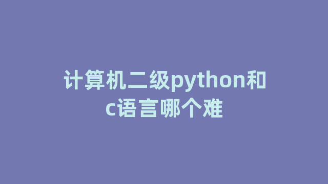 计算机二级python和c语言哪个难