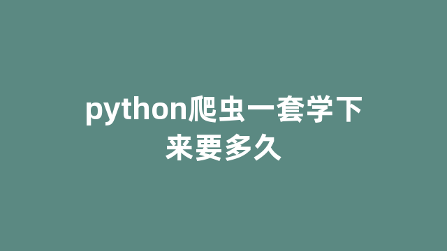 python爬虫一套学下来要多久