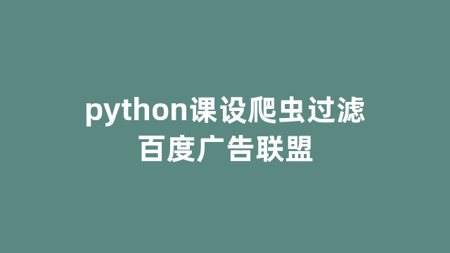 python课设爬虫过滤百度广告联盟