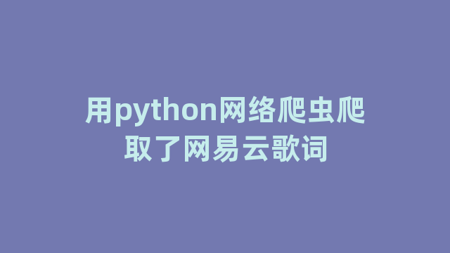 用python网络爬虫爬取了网易云歌词