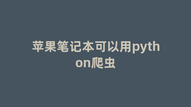 苹果笔记本可以用python爬虫