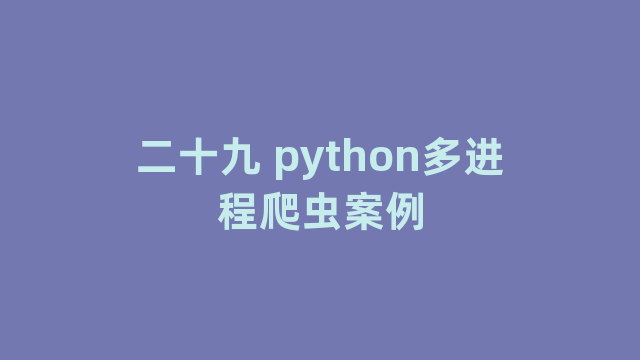 二十九 python多进程爬虫案例