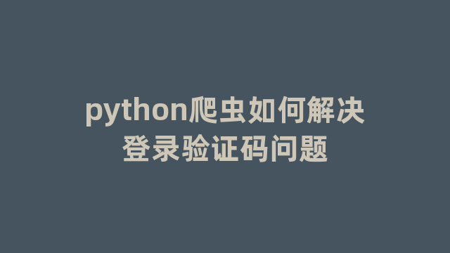 python爬虫如何解决登录验证码问题