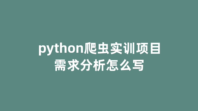 python爬虫实训项目需求分析怎么写