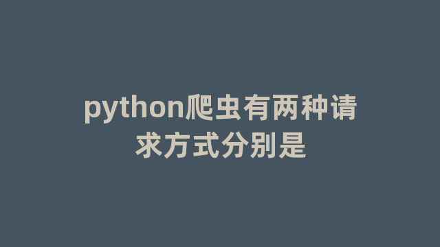 python爬虫有两种请求方式分别是