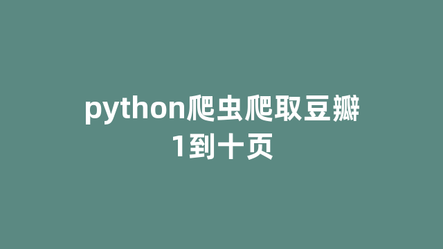 python爬虫爬取豆瓣1到十页