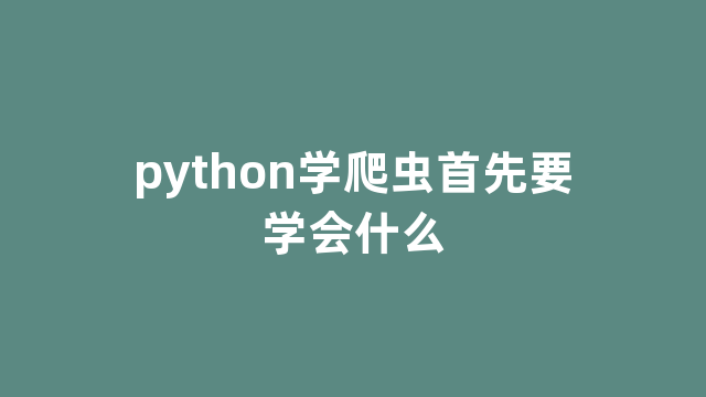 python学爬虫首先要学会什么