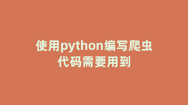 使用python编写爬虫代码需要用到