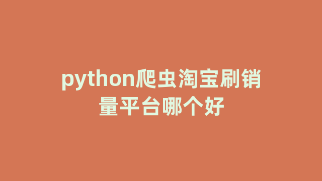 python爬虫淘宝刷销量平台哪个好