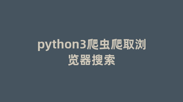 python3爬虫爬取浏览器搜索