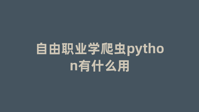 自由职业学爬虫python有什么用