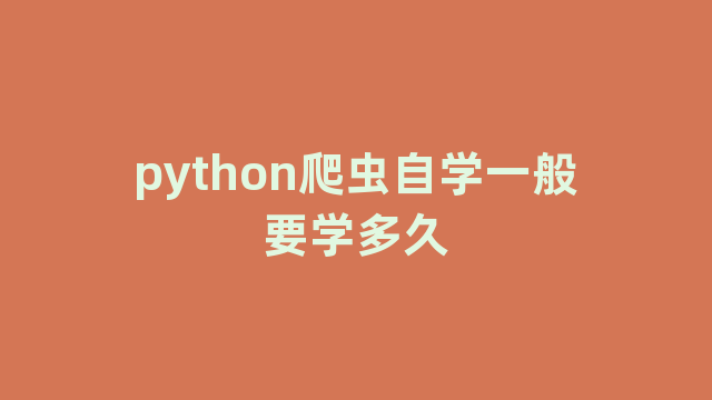 python爬虫自学一般要学多久