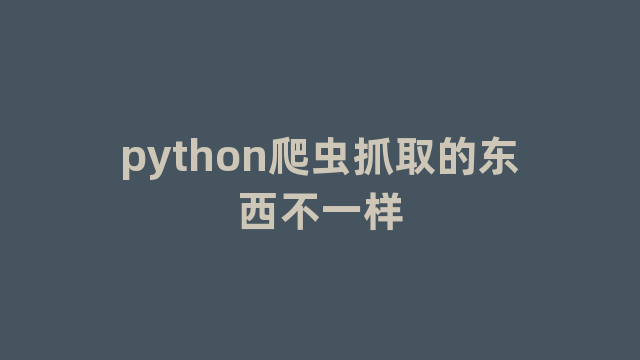 python爬虫抓取的东西不一样