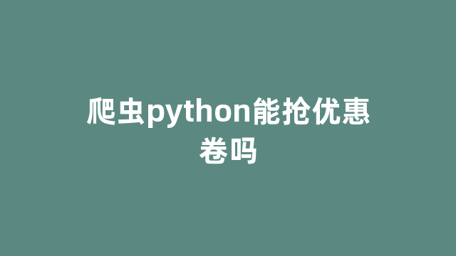 爬虫python能抢优惠卷吗