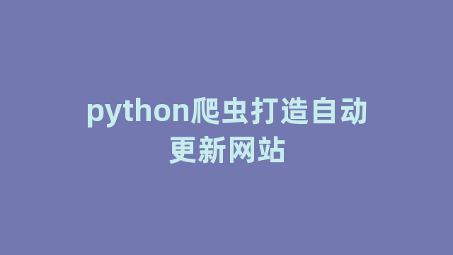 python爬虫打造自动更新网站