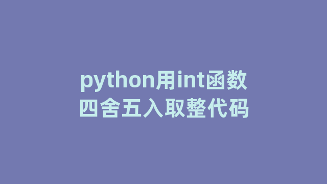 python用int函数四舍五入取整代码