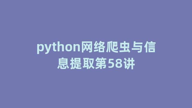 python网络爬虫与信息提取第58讲