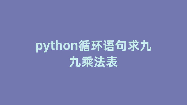 python循环语句求九九乘法表