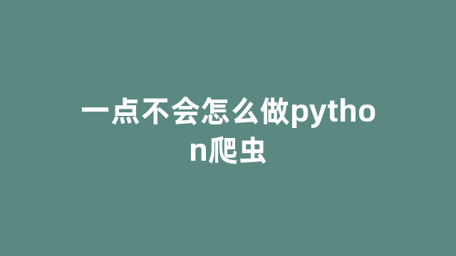 一点不会怎么做python爬虫