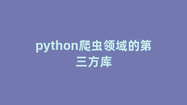 python爬虫领域的第三方库