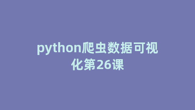 python爬虫数据可视化第26课