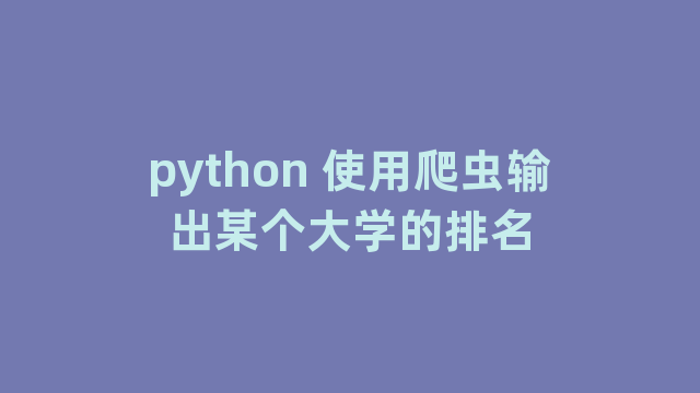 python 使用爬虫输出某个大学的排名