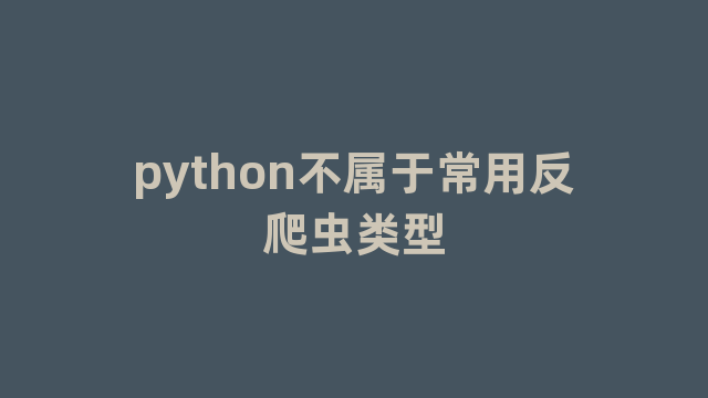 python不属于常用反爬虫类型