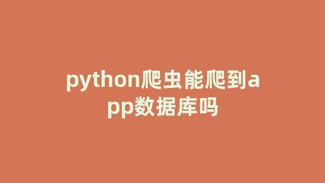 python爬虫能爬到app数据库吗