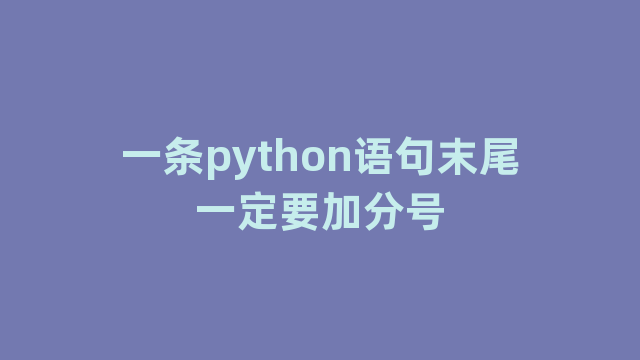 一条python语句末尾一定要加分号