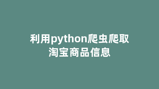 利用python爬虫爬取淘宝商品信息