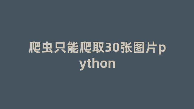 爬虫只能爬取30张图片python