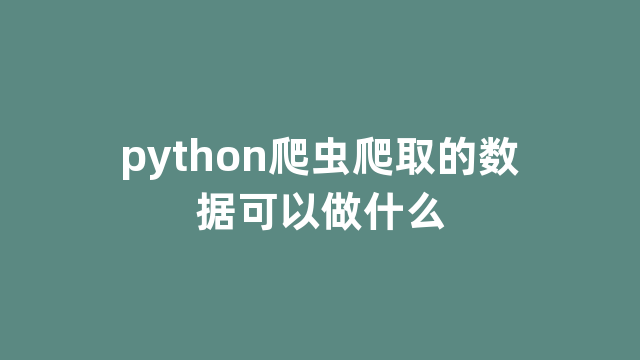 python爬虫爬取的数据可以做什么