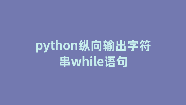 python纵向输出字符串while语句