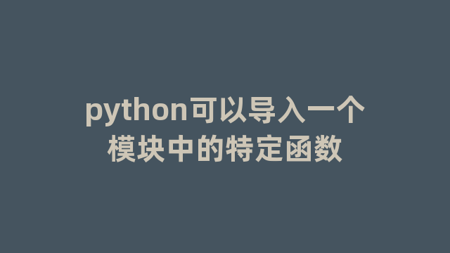 python可以导入一个模块中的特定函数