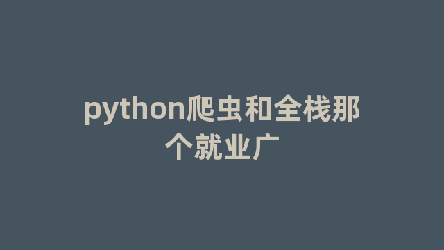 python爬虫和全栈那个就业广