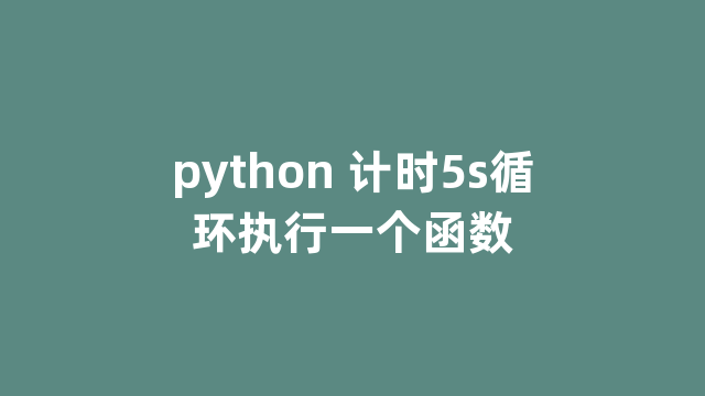 python 计时5s循环执行一个函数