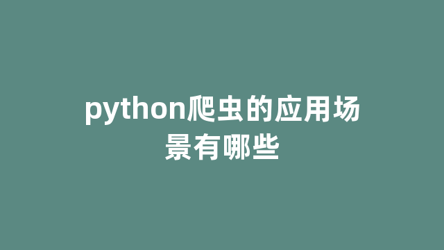 python爬虫的应用场景有哪些