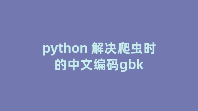 python 解决爬虫时的中文编码gbk