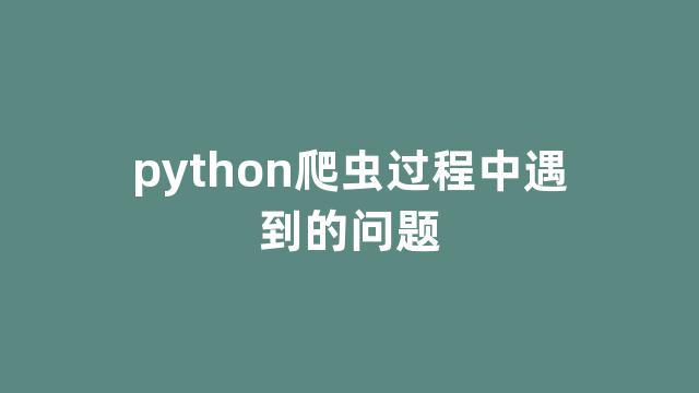 python爬虫过程中遇到的问题