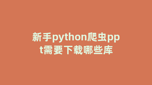 新手python爬虫ppt需要下载哪些库