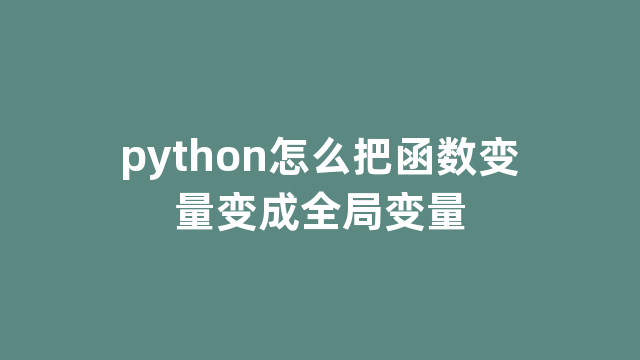 python怎么把函数变量变成全局变量