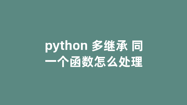 python 多继承 同一个函数怎么处理