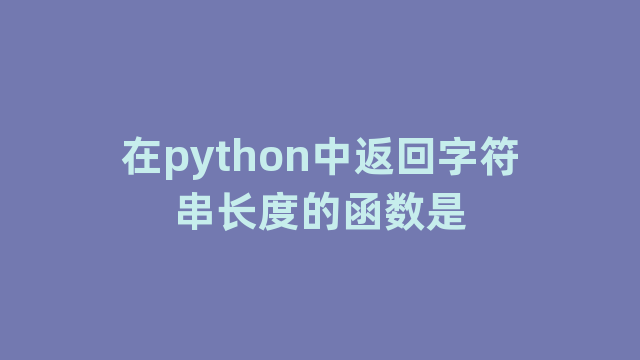 在python中返回字符串长度的函数是